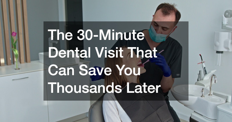 The 30-Minute Dental Visit That Can Save You Thousands Later
